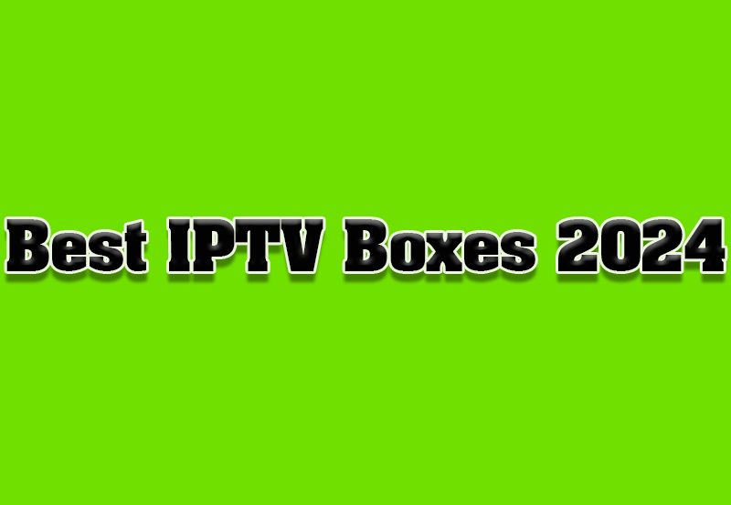 Best IPTV Boxes for Seamless Streaming 2024