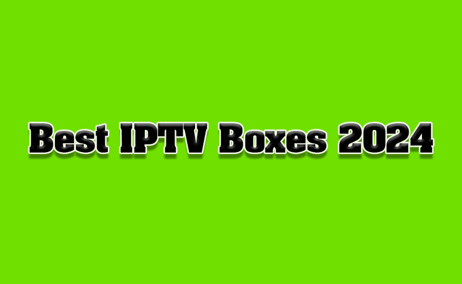 Best IPTV Boxes for Seamless Streaming 2024