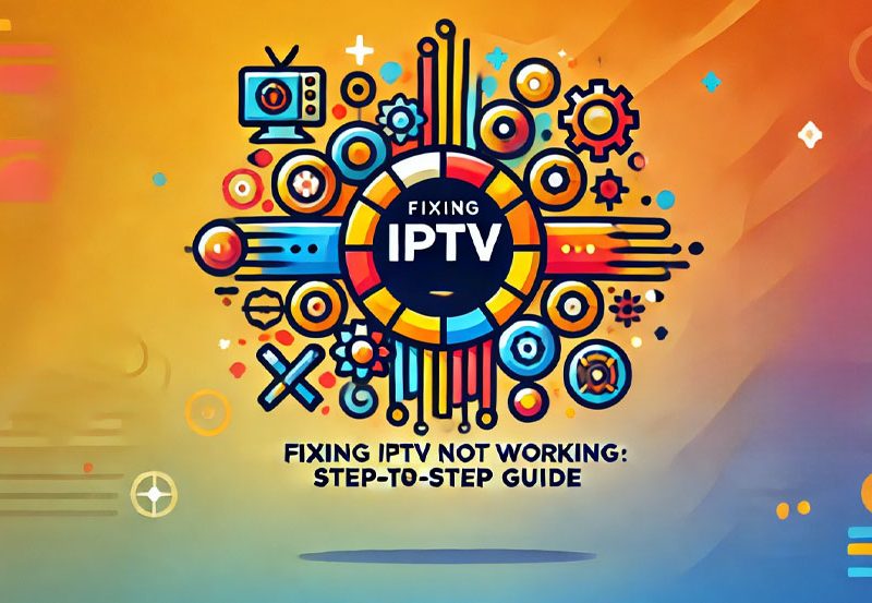 Fixing IPTV Not Working: Step-by-Step Guide